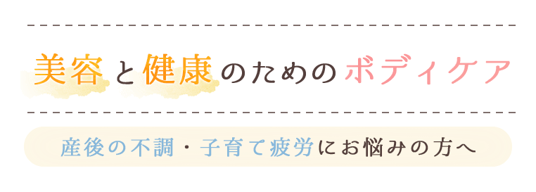 美容と健康のためのボディケア　産後の不調・子育て疲労にお悩みの方へ